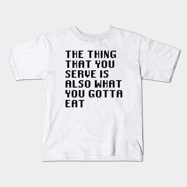 The Thing That You Serve Is Also What You Gotta Eat Kids T-Shirt by Quality Products